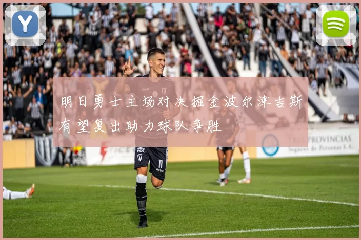 明日勇士主场对决掘金波尔津吉斯有望复出助力球队争胜
